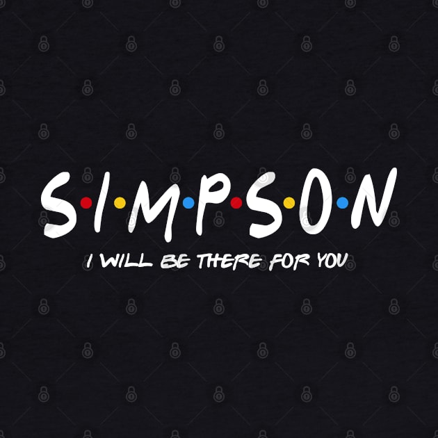 Simpson  - I'll Be There For You  Simpson  Last Name Shirts & Gifts by StudioElla